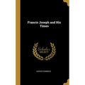 Francis Joseph and His Times