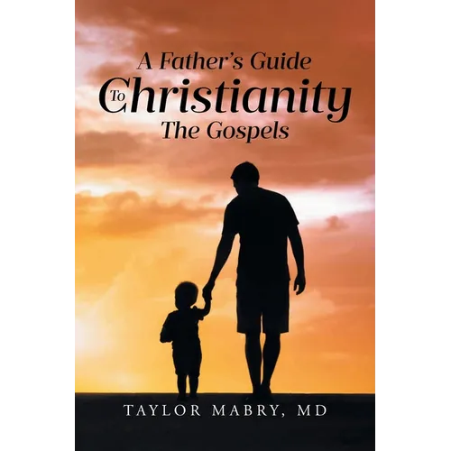 A Father's Guide to Christianity: The Gospels