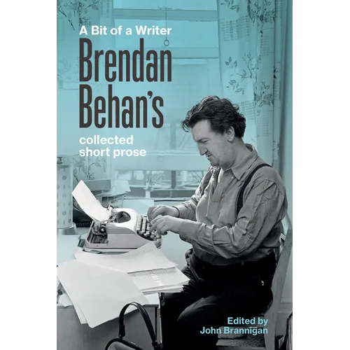 A Bit of a Writer: Brendan Behan's Complete Collected Short Prose