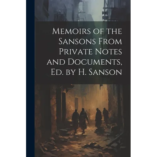 Memoirs of the Sansons From Private Notes and Documents, Ed. by H. Sanson