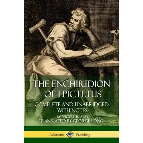 The Enchiridion of Epictetus: Complete and Unabridged with Notes