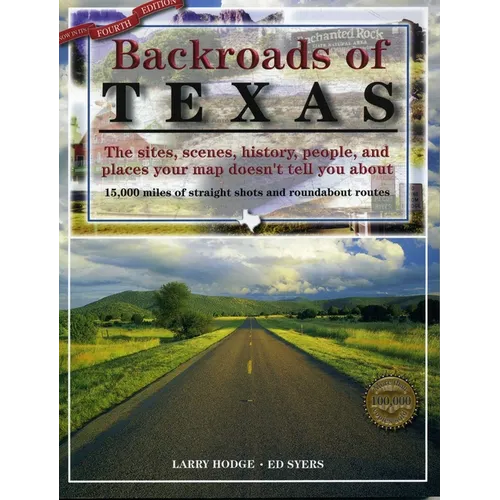 Backroads of Texas: The Sites, Scenes, History, People, and Places Your Map Doesn't Tell You About