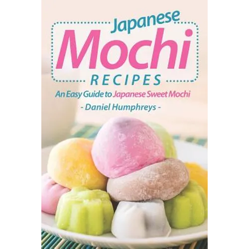 Japanese Mochi Recipes: An Easy Guide to Japanese Sweet Mochi