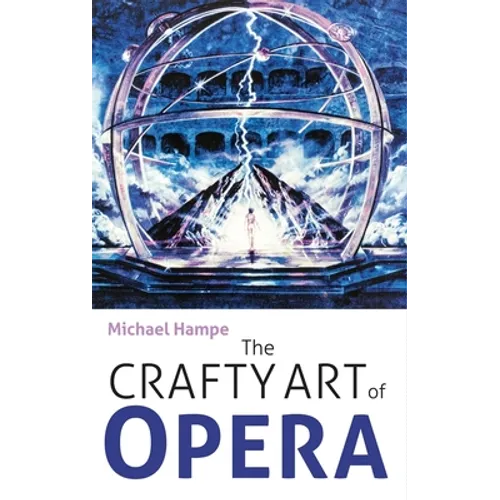 The Crafty Art of Opera: For Those Who Make It, Love It or Hate It
