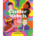 Gender Rebels: 30 Trans, Nonbinary, and Gender Expansive Heroes Past and Present