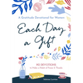 Each Day a Gift: A Gratitude Devotional for Women: 90 Devotions to Make a Habit of Praise and Thanks