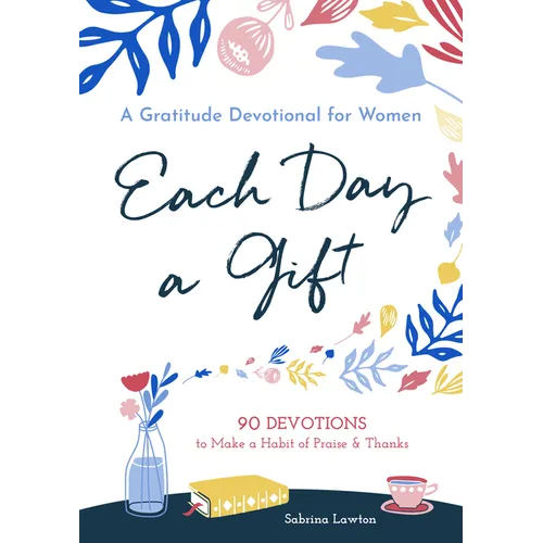 Each Day a Gift: A Gratitude Devotional for Women: 90 Devotions to Make a Habit of Praise and Thanks