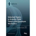 Selected Topics in Gravity, Field Theory and Quantum Mechanics