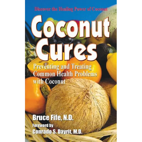 Coconut Cures: Preventing and Treating Common Health Problems with Coconut