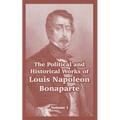 The Political and Historical Works of Louis Napoleon Bonaparte: Volume I