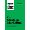 Hbr's 10 Must Reads on Strategic Marketing (with Featured Article Marketing Myopia, by Theodore Levitt)