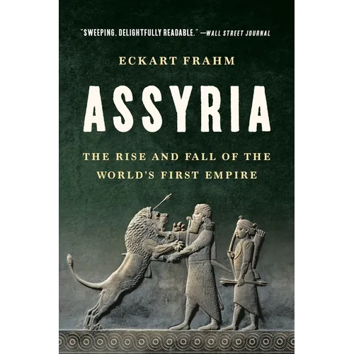 Assyria: The Rise and Fall of the World's First Empire
