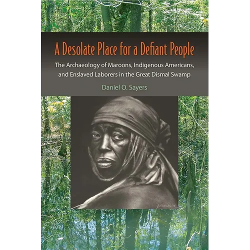 A Desolate Place for a Defiant People: The Archaeology of Maroons, Indigenous Americans, and Enslaved Laborers in the Great Dismal Swamp