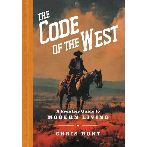 The Code of the West: A Frontier Guide to Modern Living