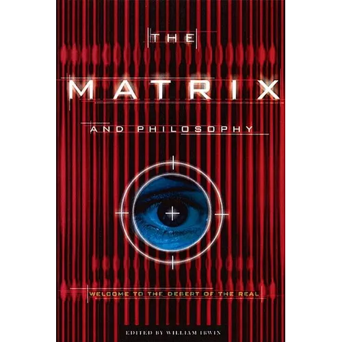 The Matrix and Philosophy: Welcome to the Desert of the Real