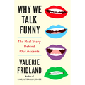 Why We Talk Funny: The Real Story Behind Our Accents