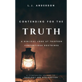 Contending for the Truth: A Biblical Look at Thirteen Contentious Doctrines