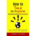 How to Talk to Anyone: Avoid Mistakes and Build Intense Conversations (Build Stronger Communication and Make a Killer First Impression)