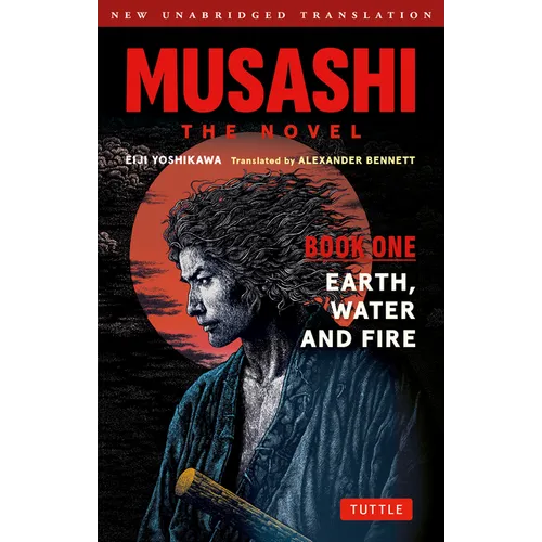 Musashi: Book One - Earth, Water & Fire - The Novel: New Unabridged Translation