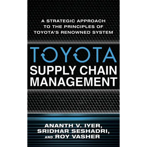 Toyota Supply Chain Management: A Strategic Approach to the Principles of Toyota's Renowned System