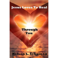 Jesus Loves To Heal Through You: My personal life story of victory over the enemy and how to walk powerfully in God's authority