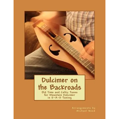 Dulcimer on the Backroads: Old Time and Celtic Tunes for Mountain Dulcimer in D-A-D Tuning