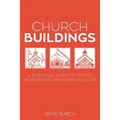 Church Buildings: A Strategic Guide to Design, Renovation, and Construction