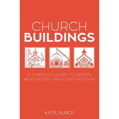 Church Buildings: A Strategic Guide to Design, Renovation, and Construction