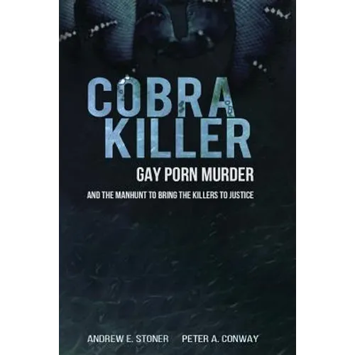 Cobra Killer: Gay Porn, Murder, and the Manhunt to Bring the Killers to Justice
