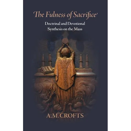 Fulness of Sacrifice: Doctrinal and Devotional Synthesis on the Mass