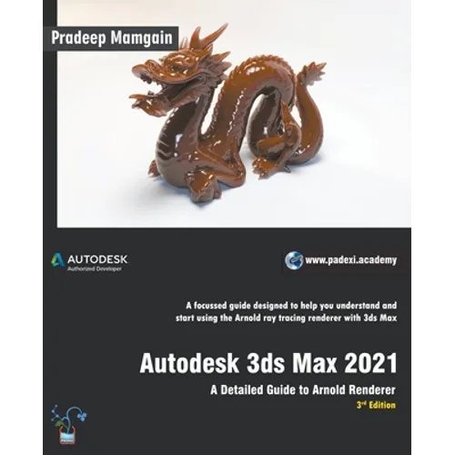Autodesk 3ds Max 2021: A Detailed Guide to Arnold Renderer, 3rd Edition