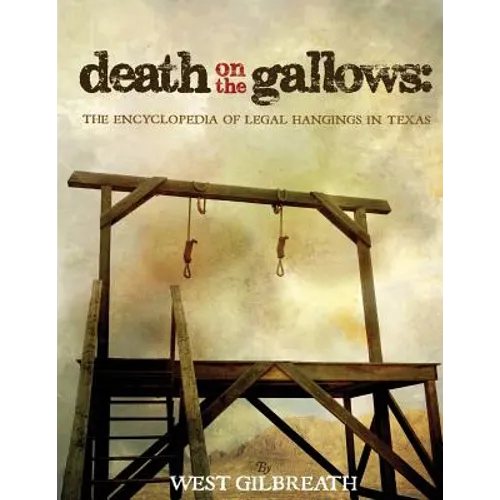 Death on the Gallows: The Encyclopedia of Legal Hangings in Texas