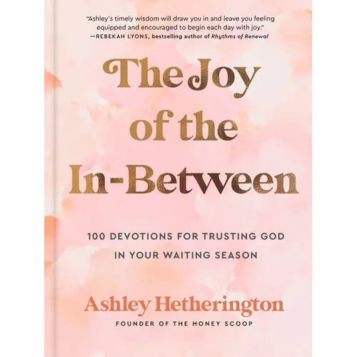 The Joy of the In-Between: 100 Devotions for Trusting God in Your Waiting Season: A Devotional