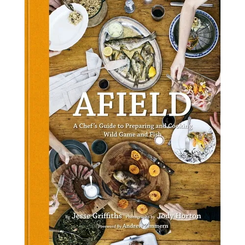 Afield: A Chef's Guide to Preparing and Cooking Wild Game and Fish