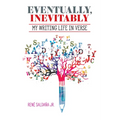 Eventually, Inevitably / Tarde O Temprano Era Inevitable: My Writing Life in Verse / Mi Vida de Escritor En Verso