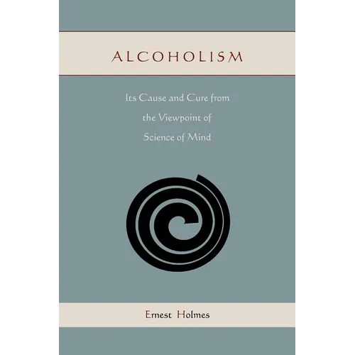 Alcoholism: Its Cause and Cure from the Viewpoint of Science of Mind