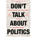 Don't Talk about Politics: How to Change 21st-Century Minds
