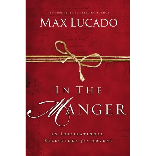 In the Manger: 25 Inspirational Selections for Advent (a 25-Day Christmas Devotional) - The Perfect Christian Gift for the Holiday Season