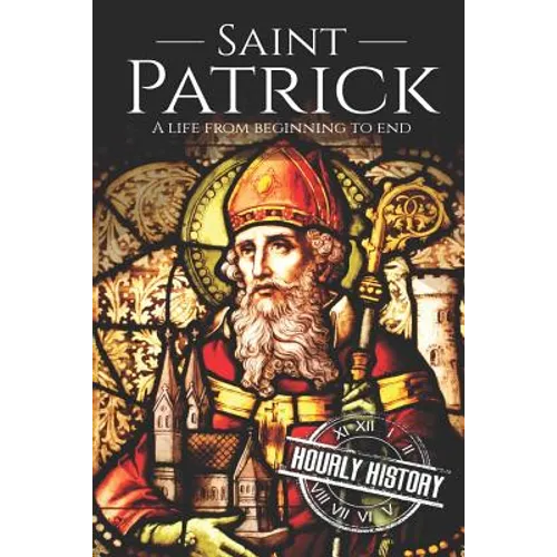 Saint Patrick: A Life From Beginning to End