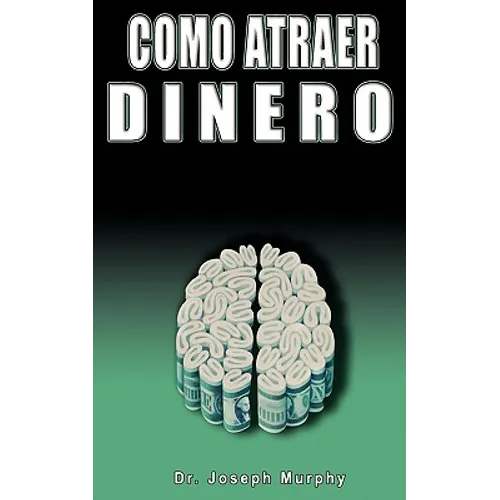 Como Atraer Dinero Por Dr.Joseph Murphy Autor de El Poder de La Mente Subconsciente
