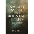 Sacred Smoke and Mountain Spirits: The Art of Appalachian Incense and Smudging Witchcraft Guide for Easy DIY Learn to Create Incense, Smudging