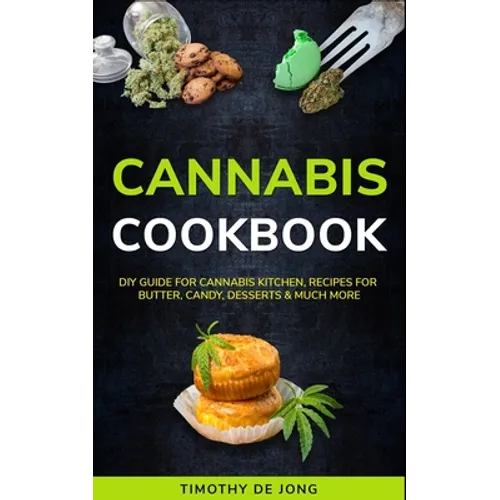 Cannabis Cookbook: DIY Guide for Cannabis Kitchen, Recipes For Butter, Candy, Desserts & Much More
