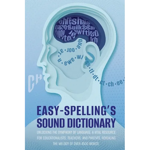 Easy Spelling's Sound Dictionary: Unlocking the symphony of language: a Vital resource for educationalists, teachers, and parents, revealing the melod