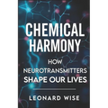 Chemical Harmony: How Neurotransmitters Shape Our Lives (2025) - Unlocking Brain Chemistry Secrets: How Serotonin and Dopamine Influence Mood, Behavio