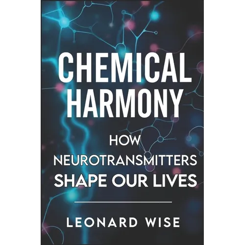 Chemical Harmony: How Neurotransmitters Shape Our Lives (2025) - Unlocking Brain Chemistry Secrets: How Serotonin and Dopamine Influence Mood, Behavio