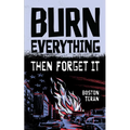 Burn Everything ....Then Forget It