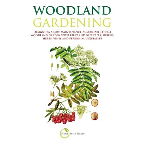 Woodland Gardening: Designing a low-maintenance, sustainable edible woodland garden