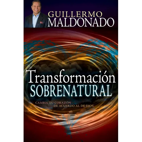 Transformación Sobrenatural: Cambia Tu Corazón de Acuerdo Al de Dios