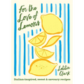For the Love of Lemons: Italian-Inspired, Sweet and Savoury Recipes