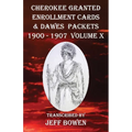 Cherokee Granted Enrollment Cards & Dawes Packets 1900 - 1907: Volume X